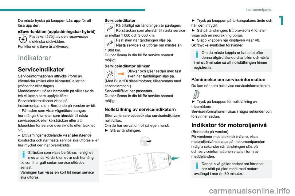 PEUGEOT 5008 2021  Bruksanvisningar (in Swedish) 17
Instrumentpanel
1Du måste trycka på knappen Lås upp för att 
låsa upp den.
eSave-funktion (uppladdningsbar hybrid)Fast sken åtföljt av den reserverade 
elektriska räckvidden.
Funktionen
  e