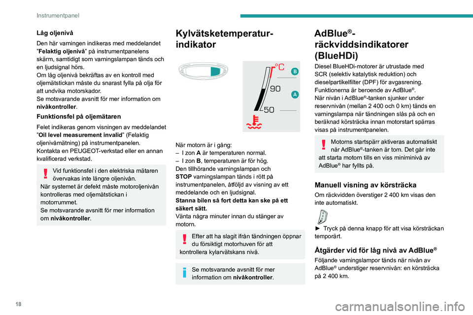 PEUGEOT 5008 2021 Bruksanvisningar (in Swedish) 18
Instrumentpanel
Varningslamporna och meddelandena
påminner föraren om att fylla på tanken innan
motorstart spärras. Se avsnittet Varnings-
och kontrollampor för mer information om
meddelan PEUGEOT 5008 2021 Bruksanvisningar (in Swedish) 18
Instrumentpanel
Varningslamporna och meddelandena
påminner föraren om att fylla på tanken innan
motorstart spärras. Se avsnittet Varnings-
och kontrollampor för mer information om
meddelan