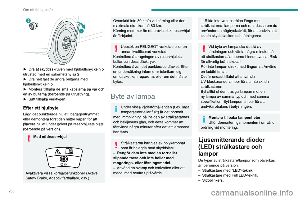 PEUGEOT 5008 2021 Bruksanvisningar (in Swedish) 200
Om ett fel uppstår
– Sidolampor.
– LED-teknik-bakljus.
– Tredje bromsljuset.
– Nummerplåtsbelysning.
Du måste vända dig till en PEUGEOT-
auktoriserad verkstad eller en annan
kvalifice PEUGEOT 5008 2021 Bruksanvisningar (in Swedish) 200
Om ett fel uppstår
– Sidolampor.
– LED-teknik-bakljus.
– Tredje bromsljuset.
– Nummerplåtsbelysning.
Du måste vända dig till en PEUGEOT-
auktoriserad verkstad eller en annan
kvalifice