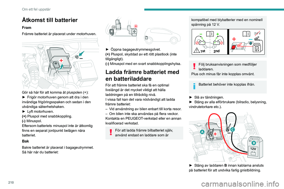 PEUGEOT 5008 2021 Bruksanvisningar (in Swedish) 210
Om ett fel uppstår
► Kontrollera att laddarens kablar är i gott
skick.
► Lyft upp plastkåpan på pluspolen (+), om
bilen har en sådan.
► Anslut laddare B:s kablar så här:
• den PEUGEOT 5008 2021 Bruksanvisningar (in Swedish) 210
Om ett fel uppstår
► Kontrollera att laddarens kablar är i gott
skick.
► Lyft upp plastkåpan på pluspolen (+), om
bilen har en sådan.
► Anslut laddare B:s kablar så här:
• den
