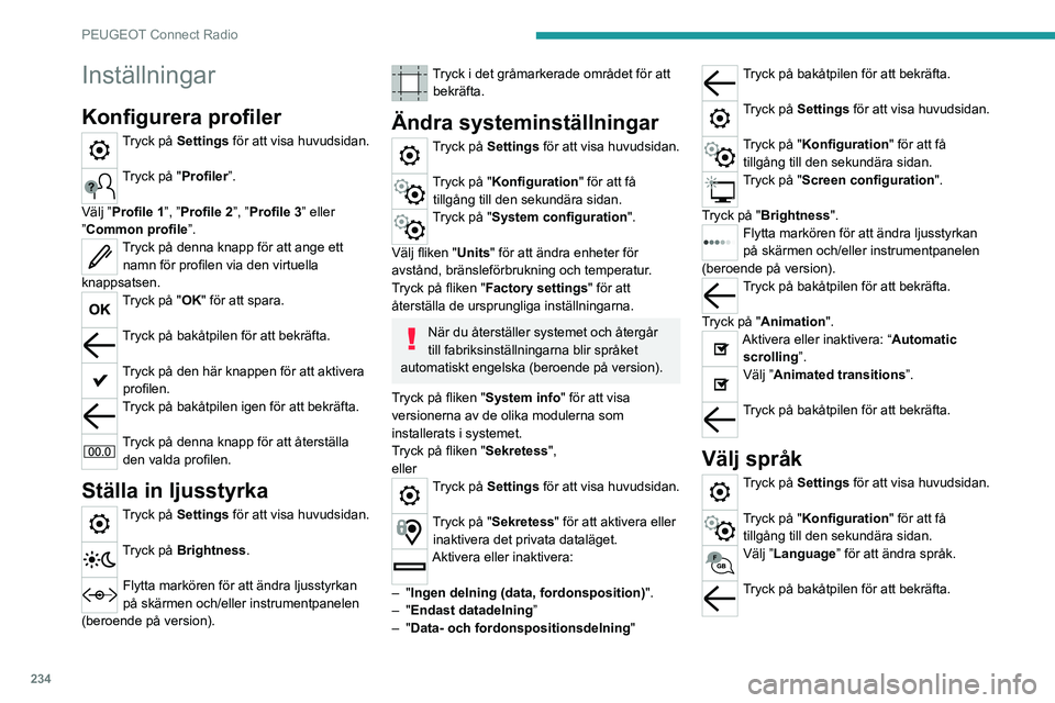 PEUGEOT 5008 2021 Bruksanvisningar (in Swedish) 234
PEUGEOT Connect Radio
Inställningar
Konfigurera profiler
Tryck på Settings för att visa huvudsidan.
Tryck på "Profiler”.
Välj ”Profile 1”, ”Profile 2”, ”Profile 3” eller
PEUGEOT 5008 2021 Bruksanvisningar (in Swedish) 234
PEUGEOT Connect Radio
Inställningar
Konfigurera profiler
Tryck på Settings för att visa huvudsidan.
Tryck på "Profiler”.
Välj ”Profile 1”, ”Profile 2”, ”Profile 3” eller