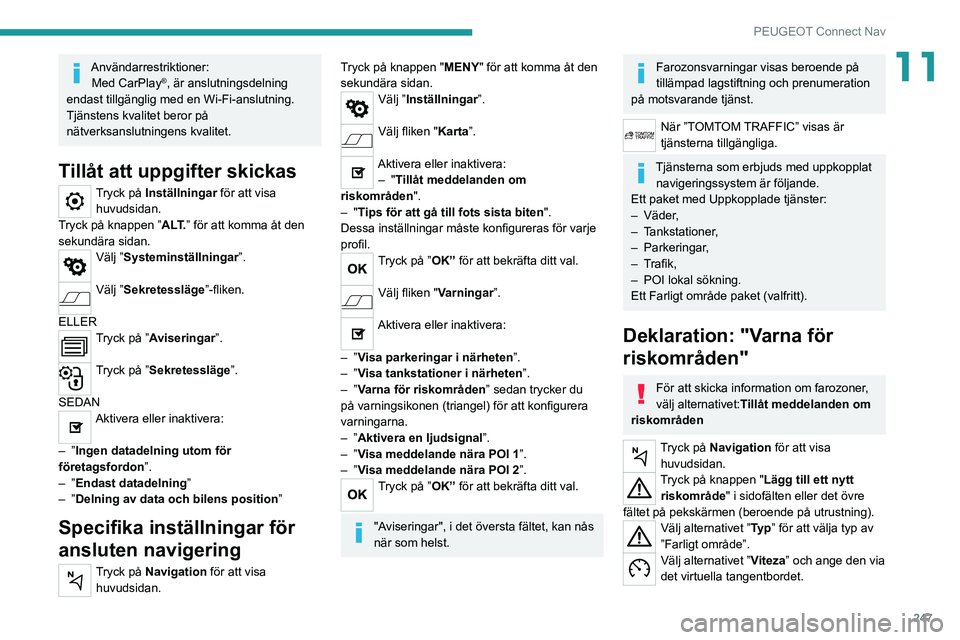 PEUGEOT 5008 2021 Bruksanvisningar (in Swedish) 247
PEUGEOT Connect Nav
11Användarrestriktioner:Med CarPlay®, är anslutningsdelning
endast tillgänglig med en Wi-Fi-anslutning.
Tjänstens kvalitet beror på
nätverksanslutningens kvalitet.
Til PEUGEOT 5008 2021 Bruksanvisningar (in Swedish) 247
PEUGEOT Connect Nav
11Användarrestriktioner:Med CarPlay®, är anslutningsdelning
endast tillgänglig med en Wi-Fi-anslutning.
Tjänstens kvalitet beror på
nätverksanslutningens kvalitet.
Til