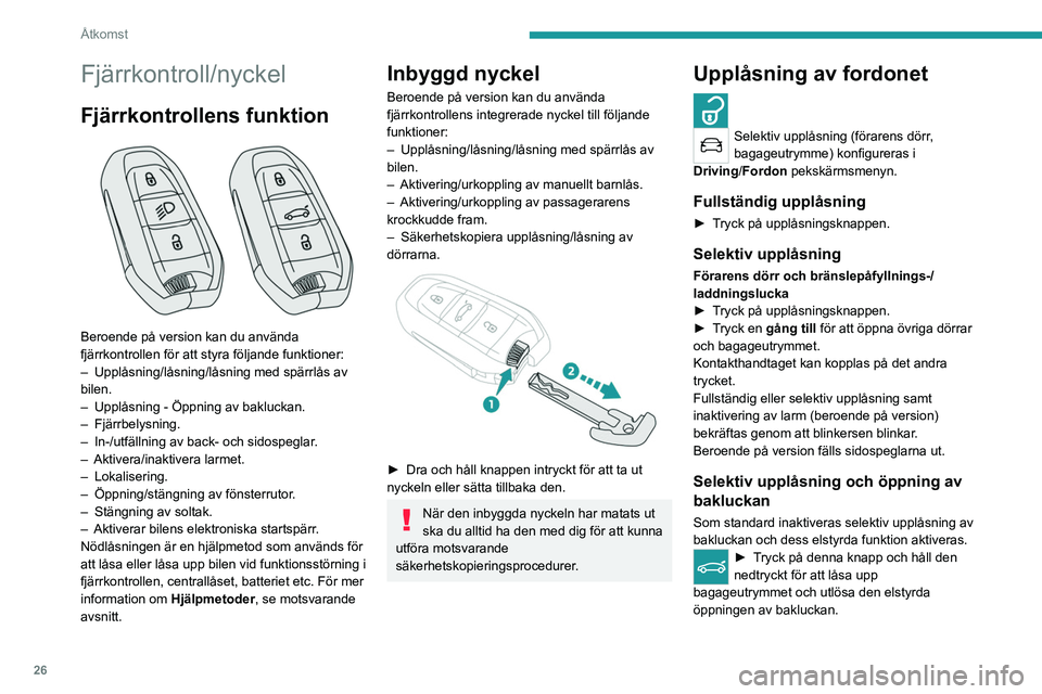 PEUGEOT 5008 2021  Bruksanvisningar (in Swedish) 26
Åtkomst
Fjärrkontroll/nyckel
Fjärrkontrollens funktion 
 
Beroende på version kan du använda 
fjärrkontrollen för att styra följande funktioner:
– 
Upplåsning/låsning/låsning med spär