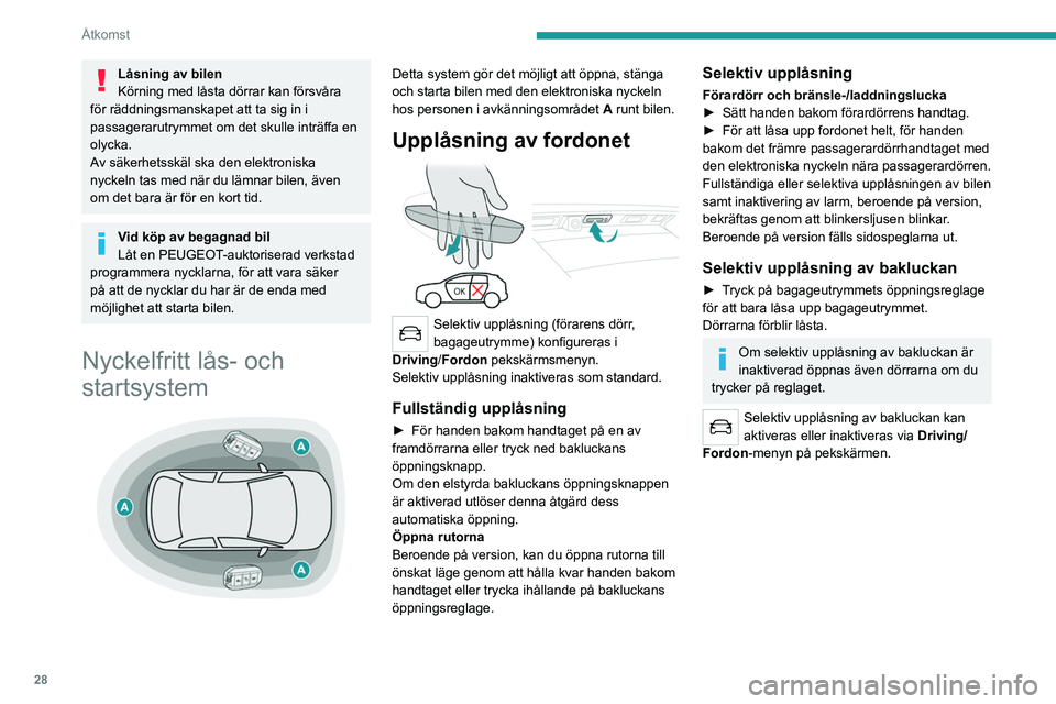 PEUGEOT 5008 2021  Bruksanvisningar (in Swedish) 28
Åtkomst
Låsning av bilen
Körning med låsta dörrar kan försvåra 
för räddningsmanskapet att ta sig in i 
passagerarutrymmet om det skulle inträffa en 
olycka.
Av säkerhetsskäl ska den el
