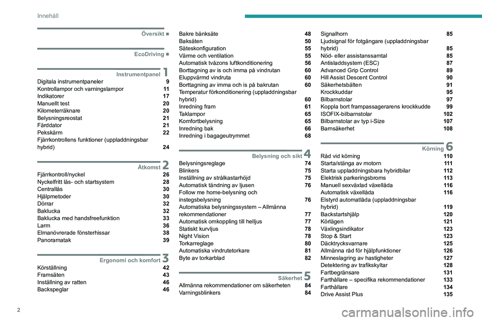 PEUGEOT 5008 2021  Bruksanvisningar (in Swedish) 2
Innehåll
  ■
Översikt
  ■
EcoDriving
 1InstrumentpanelDigitala instrumentpaneler  9
Kontrollampor och varningslampor  11
Indikatorer  17
Manuellt test  20
Kilometerräknare  20
Belysningsr
