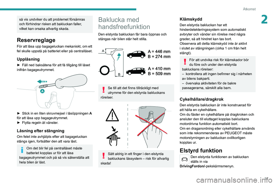 PEUGEOT 5008 2021  Bruksanvisningar (in Swedish) 33
Åtkomst
2så vis undviker du att problemet försämras 
och förhindrar risken att bakluckan faller, 
vilket kan orsaka allvarlig skada.
Reservreglage
För att låsa upp bagageluckan mekaniskt, om