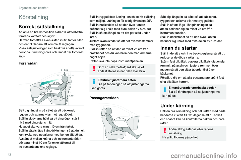 PEUGEOT 5008 2021  Bruksanvisningar (in Swedish) 42
Ergonomi och komfort
Körställning
Korrekt sittställning
Att anta en bra körposition bidrar till att förbättra 
förarens komfort och skydd.
Därmed förbättras även sikten inuti/utanför bi