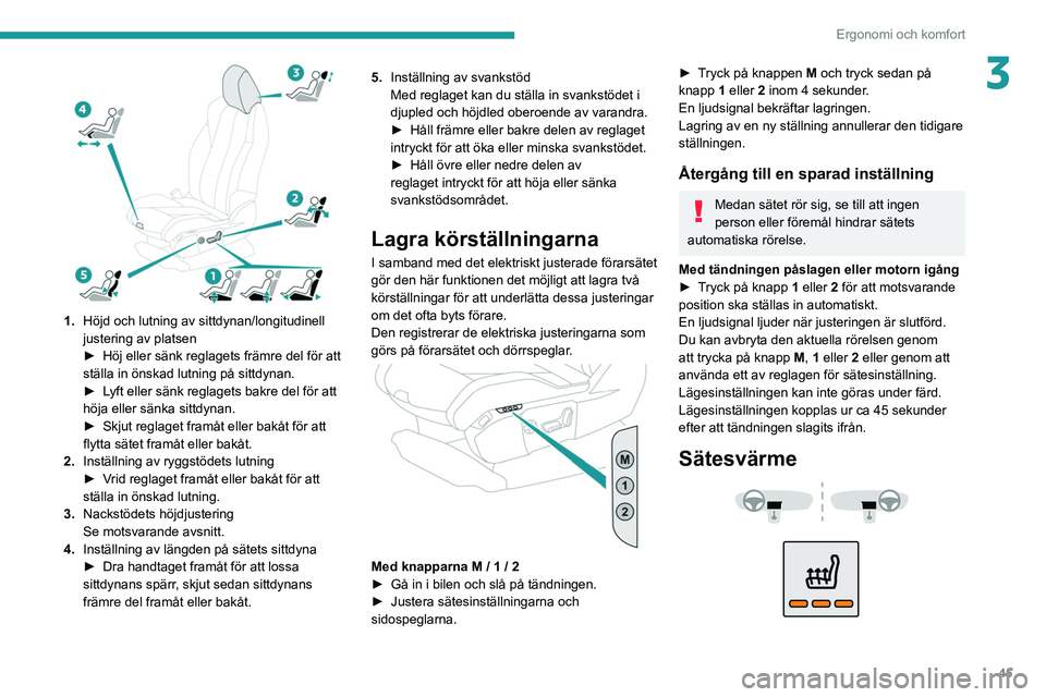 PEUGEOT 5008 2021  Bruksanvisningar (in Swedish) 45
Ergonomi och komfort
3
 
1.Höjd och lutning av sittdynan/longitudinell 
justering av platsen
►
 
Höj eller sänk reglagets främre del för att 
ställa in önskad lutning på sittdynan.
►

 