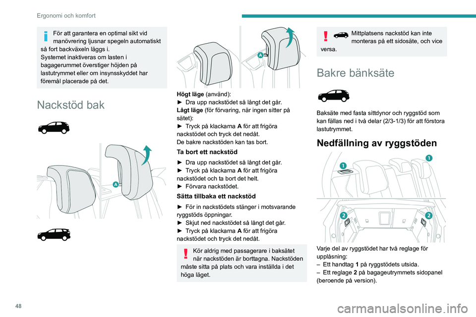 PEUGEOT 5008 2021  Bruksanvisningar (in Swedish) 48
Ergonomi och komfort
För att garantera en optimal sikt vid 
manövrering ljusnar spegeln automatiskt 
så fort backväxeln läggs i.
Systemet inaktiveras om lasten i 
bagagerummet överstiger höj