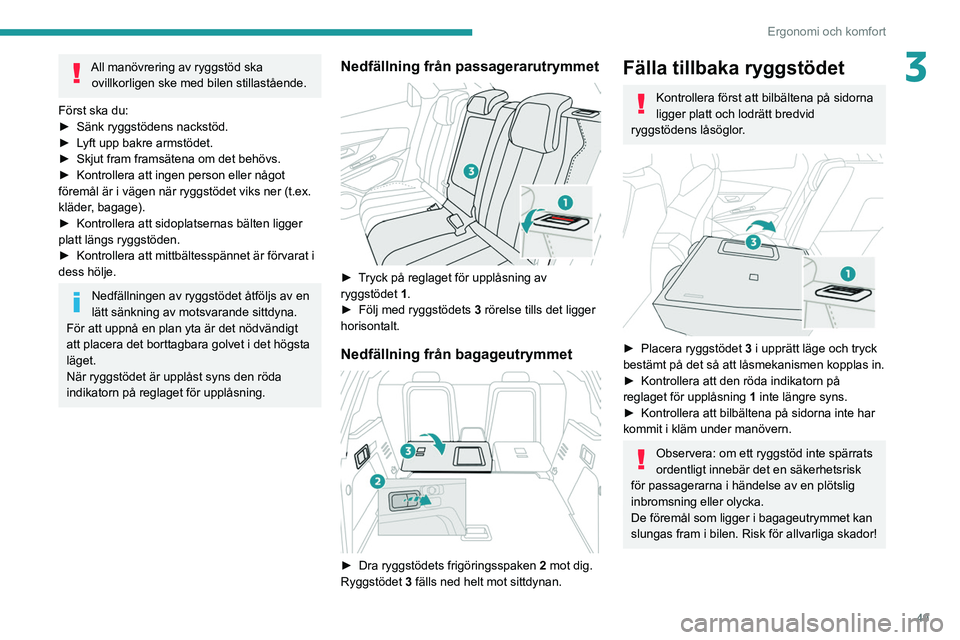 PEUGEOT 5008 2021 Bruksanvisningar (in Swedish) 49
Ergonomi och komfort
3All manövrering av ryggstöd ska ovillkorligen ske med bilen stillastående.
Först ska du:
►
Sänk ryggstödens nackstöd.
►
L
yft upp bakre armstödet.
►
Skju PEUGEOT 5008 2021 Bruksanvisningar (in Swedish) 49
Ergonomi och komfort
3All manövrering av ryggstöd ska ovillkorligen ske med bilen stillastående.
Först ska du:
►
Sänk ryggstödens nackstöd.
►
L
yft upp bakre armstödet.
►
Skju