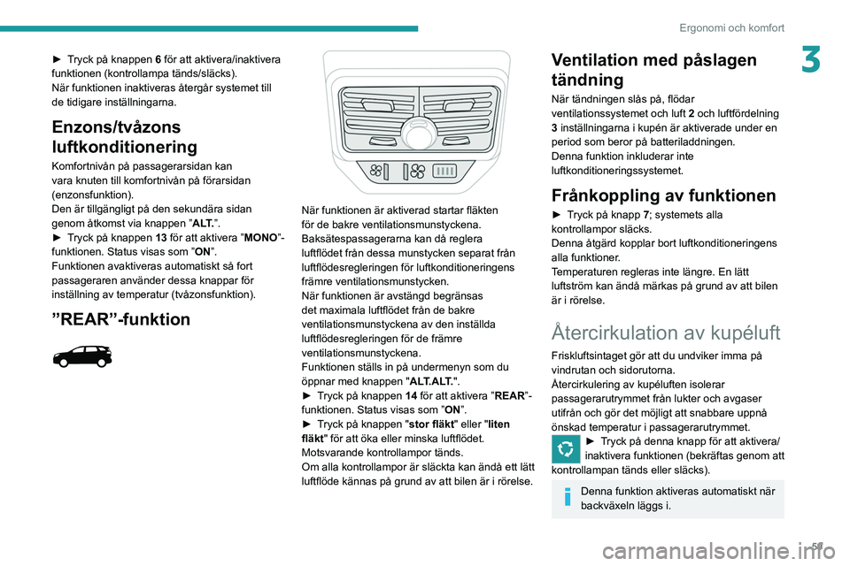 PEUGEOT 5008 2021 Bruksanvisningar (in Swedish) 59
Ergonomi och komfort
3► Tryck på knappen 6 för att aktivera/inaktivera
funktionen (kontrollampa tänds/släcks).
När funktionen inaktiveras återgår systemet till
de tidigare inställningar PEUGEOT 5008 2021 Bruksanvisningar (in Swedish) 59
Ergonomi och komfort
3► Tryck på knappen 6 för att aktivera/inaktivera
funktionen (kontrollampa tänds/släcks).
När funktionen inaktiveras återgår systemet till
de tidigare inställningar
