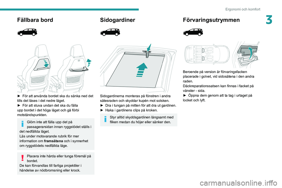 PEUGEOT 5008 2021 Bruksanvisningar (in Swedish) 67
Ergonomi och komfort
3Fällbara bord
► För att använda bordet ska du sänka ned det
tills det låses i det nedre läget.
►
För att stuva undan det ska du fälla
upp bordet i det PEUGEOT 5008 2021 Bruksanvisningar (in Swedish) 67
Ergonomi och komfort
3Fällbara bord
► För att använda bordet ska du sänka ned det
tills det låses i det nedre läget.
►
För att stuva undan det ska du fälla
upp bordet i det