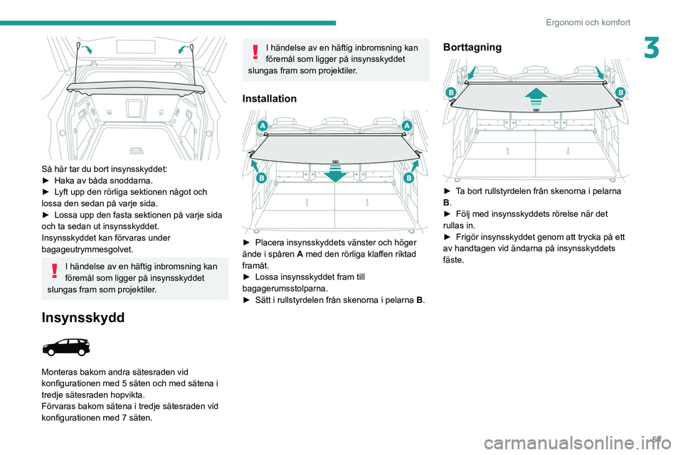 PEUGEOT 5008 2021 Bruksanvisningar (in Swedish) 69
Ergonomi och komfort
3
Så här tar du bort insynsskyddet:
► Haka av båda snoddarna.
►
L
yft upp den rörliga sektionen något och
lossa den sedan på varje sida.
►
Lossa upp den fas PEUGEOT 5008 2021 Bruksanvisningar (in Swedish) 69
Ergonomi och komfort
3
Så här tar du bort insynsskyddet:
► Haka av båda snoddarna.
►
L
yft upp den rörliga sektionen något och
lossa den sedan på varje sida.
►
Lossa upp den fas