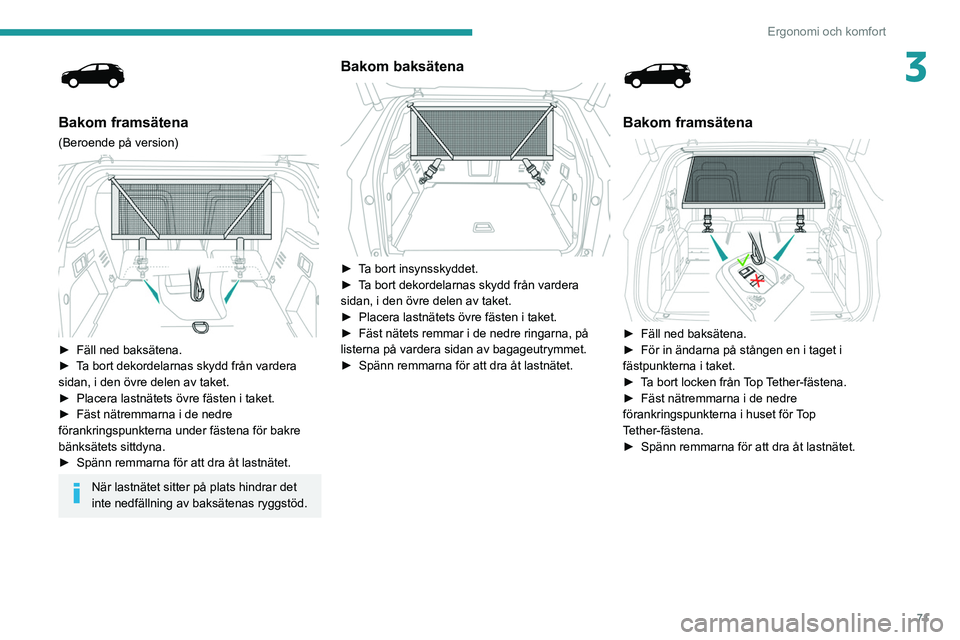 PEUGEOT 5008 2021 Bruksanvisningar (in Swedish) 71
Ergonomi och komfort
3
Bakom framsätena
(Beroende på version)
► Fäll ned baksätena.
► T a bort dekordelarnas skydd från vardera
sidan, i den övre delen av taket.
►
Placera last PEUGEOT 5008 2021 Bruksanvisningar (in Swedish) 71
Ergonomi och komfort
3
Bakom framsätena
(Beroende på version)
► Fäll ned baksätena.
► T a bort dekordelarnas skydd från vardera
sidan, i den övre delen av taket.
►
Placera last