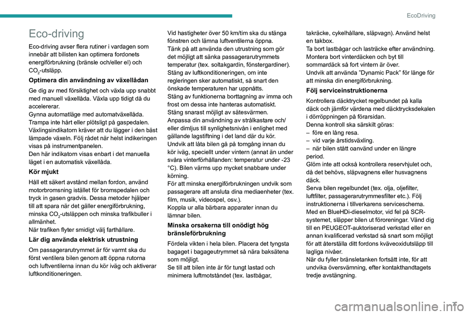 PEUGEOT 5008 2021 Bruksanvisningar (in Swedish) 7
EcoDriving
Eco-driving
Eco-driving avser flera rutiner i vardagen som
innebär att bilisten kan optimera fordonets
energiförbrukning (bränsle och/eller el) och
CO
2-utsläpp.
Optimera din anvä PEUGEOT 5008 2021 Bruksanvisningar (in Swedish) 7
EcoDriving
Eco-driving
Eco-driving avser flera rutiner i vardagen som
innebär att bilisten kan optimera fordonets
energiförbrukning (bränsle och/eller el) och
CO
2-utsläpp.
Optimera din anvä