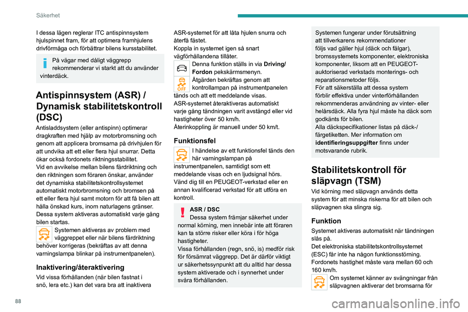 PEUGEOT 5008 2021 Bruksanvisningar (in Swedish) 88
Säkerhet
I dessa lägen reglerar ITC antispinnsystem
hjulspinnet fram, för att optimera framhjulens
drivförmåga och förbättrar bilens kursstabilitet.
På vägar med dåligt väggrepp
rekom PEUGEOT 5008 2021 Bruksanvisningar (in Swedish) 88
Säkerhet
I dessa lägen reglerar ITC antispinnsystem
hjulspinnet fram, för att optimera framhjulens
drivförmåga och förbättrar bilens kursstabilitet.
På vägar med dåligt väggrepp
rekom