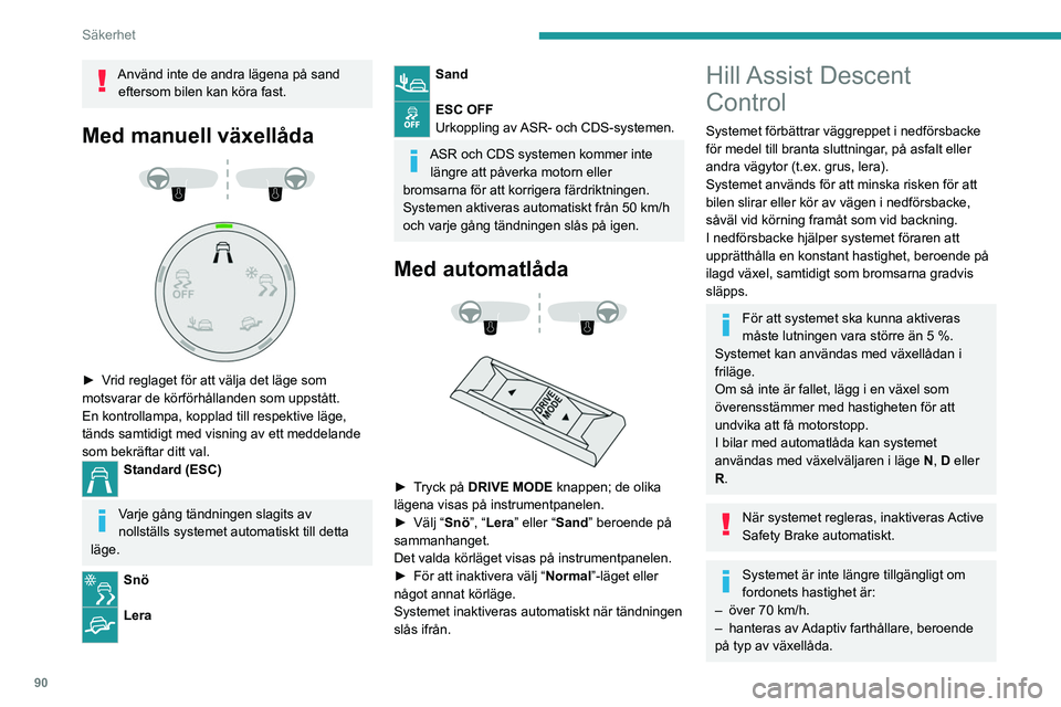 PEUGEOT 5008 2021 Bruksanvisningar (in Swedish) 90
Säkerhet
Använd inte de andra lägena på sand eftersom bilen kan köra fast.
Med manuell växellåda
► Vrid reglaget för att välja det läge som
motsvarar de körförhållanden som u PEUGEOT 5008 2021 Bruksanvisningar (in Swedish) 90
Säkerhet
Använd inte de andra lägena på sand eftersom bilen kan köra fast.
Med manuell växellåda
► Vrid reglaget för att välja det läge som
motsvarar de körförhållanden som u