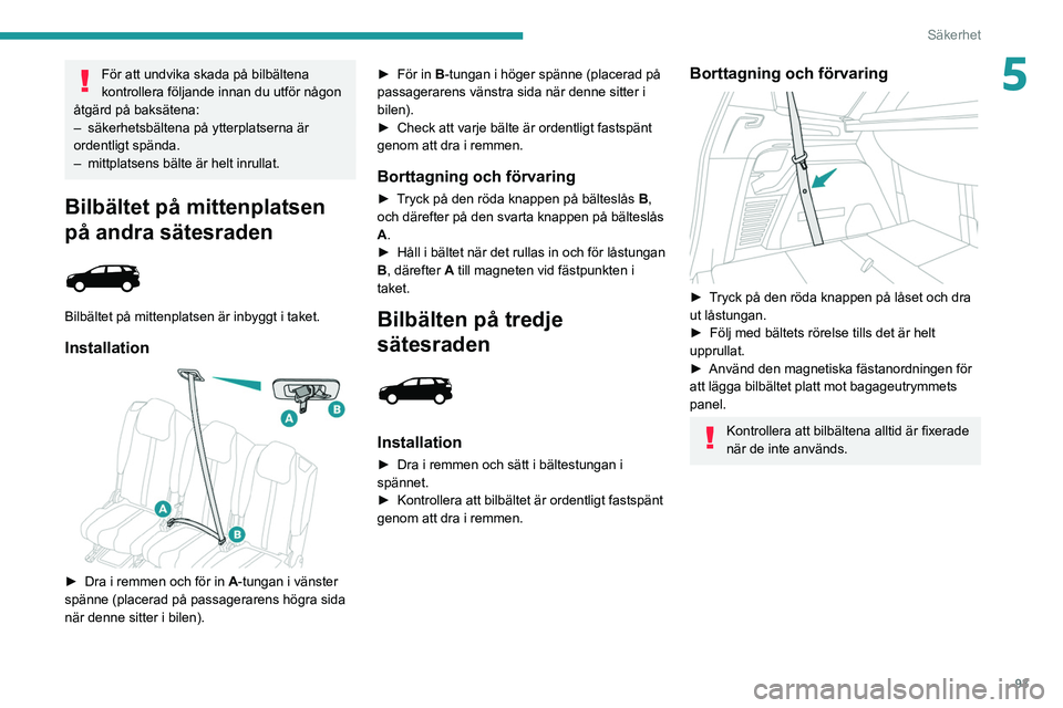 PEUGEOT 5008 2021 Bruksanvisningar (in Swedish) 93
Säkerhet
5För att undvika skada på bilbältena
kontrollera följande innan du utför någon
åtgärd på baksätena:
–
säkerhetsbältena på ytterplatserna är
ordentligt spända.
–
PEUGEOT 5008 2021 Bruksanvisningar (in Swedish) 93
Säkerhet
5För att undvika skada på bilbältena
kontrollera följande innan du utför någon
åtgärd på baksätena:
–
säkerhetsbältena på ytterplatserna är
ordentligt spända.
–
