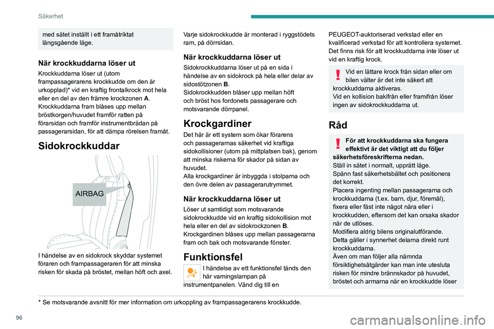 PEUGEOT 5008 2021 Bruksanvisningar (in Swedish) 96
Säkerhet
med sätet inställt i ett framåtriktat
längsgående läge.
När krockkuddarna löser ut
Krockkuddarna löser ut (utom
frampassagerarens krockkudde om den är
urkopplad)* vid en kraf PEUGEOT 5008 2021 Bruksanvisningar (in Swedish) 96
Säkerhet
med sätet inställt i ett framåtriktat
längsgående läge.
När krockkuddarna löser ut
Krockkuddarna löser ut (utom
frampassagerarens krockkudde om den är
urkopplad)* vid en kraf