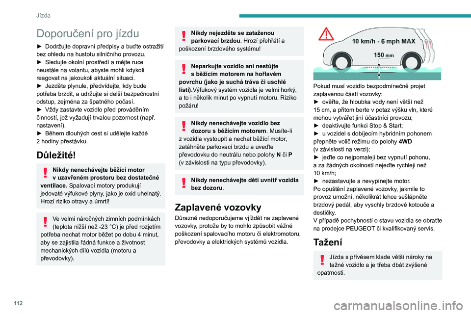 PEUGEOT 5008 2021 Návod na použití (in Czech) 11 2
Jízda
Doporučení pro jízdu
► Dodržujte dopravní předpisy a buďte ostražití bez ohledu na hustotu silničního provozu.► Sledujte okolní prostředí a mějte ruce neustále na volan PEUGEOT 5008 2021 Návod na použití (in Czech) 11 2
Jízda
Doporučení pro jízdu
► Dodržujte dopravní předpisy a buďte ostražití bez ohledu na hustotu silničního provozu.► Sledujte okolní prostředí a mějte ruce neustále na volan