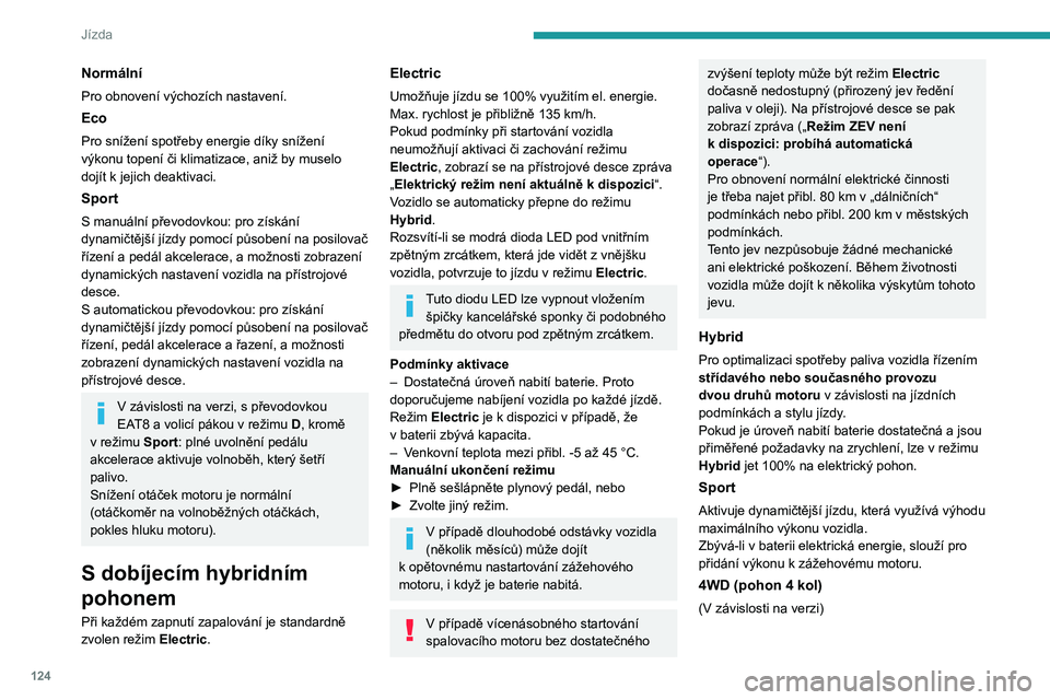 PEUGEOT 5008 2021  Návod na použití (in Czech) 124
Jízda
Normální
Pro obnovení výchozích nastavení.
Eco
Pro snížení spotřeby energie díky snížení 
výkonu topení či klimatizace, aniž by muselo 
dojít k jejich deaktivaci.
Sport
S