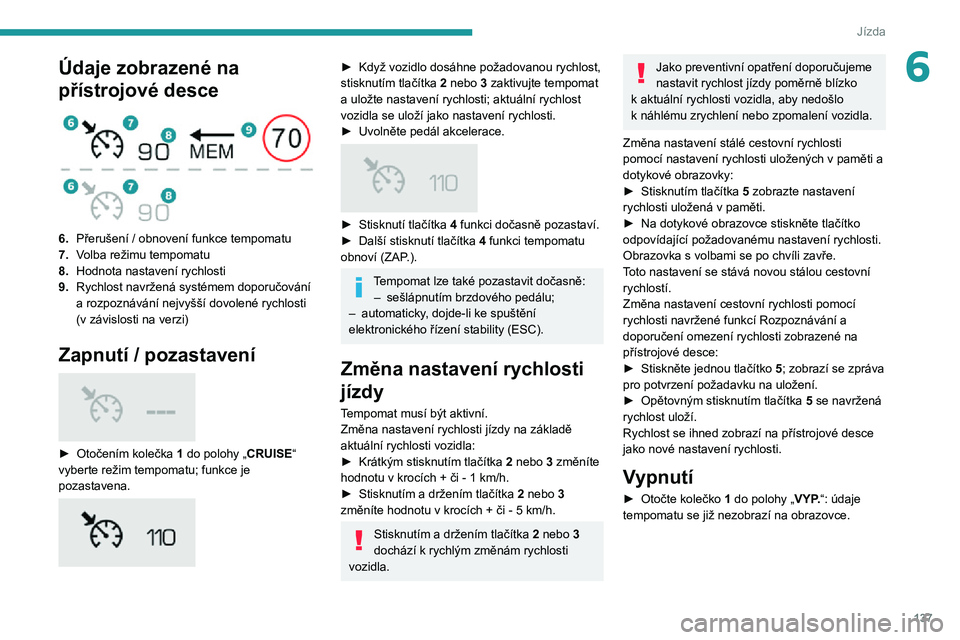 PEUGEOT 5008 2021 Návod na použití (in Czech) 137
Jízda
6Údaje zobrazené na
přístrojové desce
6.Přerušení / obnovení funkce tempomatu
7. Volba režimu tempomatu
8. Hodnota nastavení rychlosti
9. Rychlost navržená systémem dopor PEUGEOT 5008 2021 Návod na použití (in Czech) 137
Jízda
6Údaje zobrazené na
přístrojové desce
6.Přerušení / obnovení funkce tempomatu
7. Volba režimu tempomatu
8. Hodnota nastavení rychlosti
9. Rychlost navržená systémem dopor