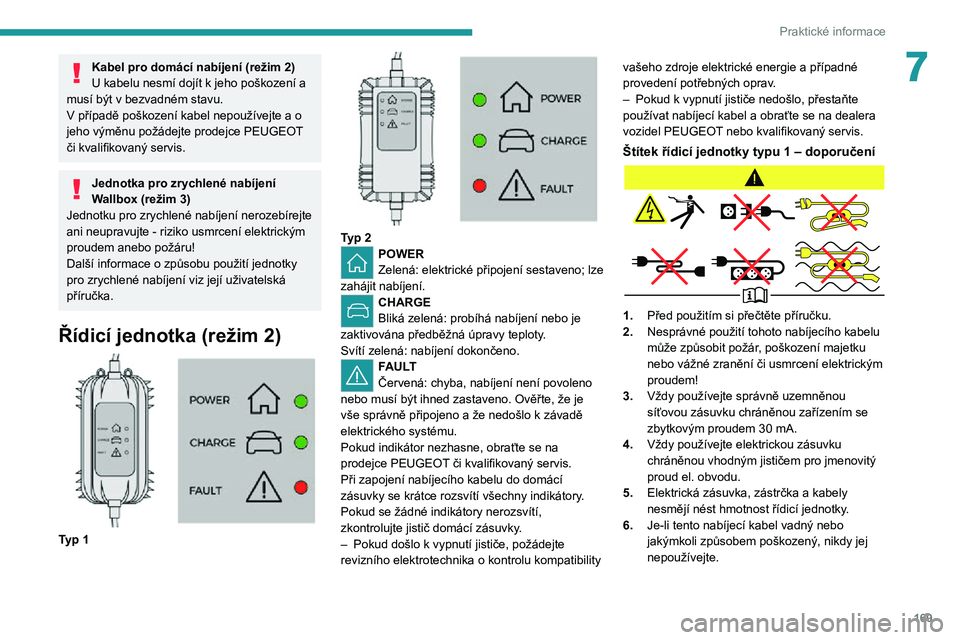 PEUGEOT 5008 2021 Návod na použití (in Czech) 169
Praktické informace
7Kabel pro domácí nabíjení (režim 2)U kabelu nesmí dojít k jeho poškození a musí být v bezvadném stavu. V případě poškození kabel nepoužívejte a o jeho vým PEUGEOT 5008 2021 Návod na použití (in Czech) 169
Praktické informace
7Kabel pro domácí nabíjení (režim 2)U kabelu nesmí dojít k jeho poškození a musí být v bezvadném stavu. V případě poškození kabel nepoužívejte a o jeho vým