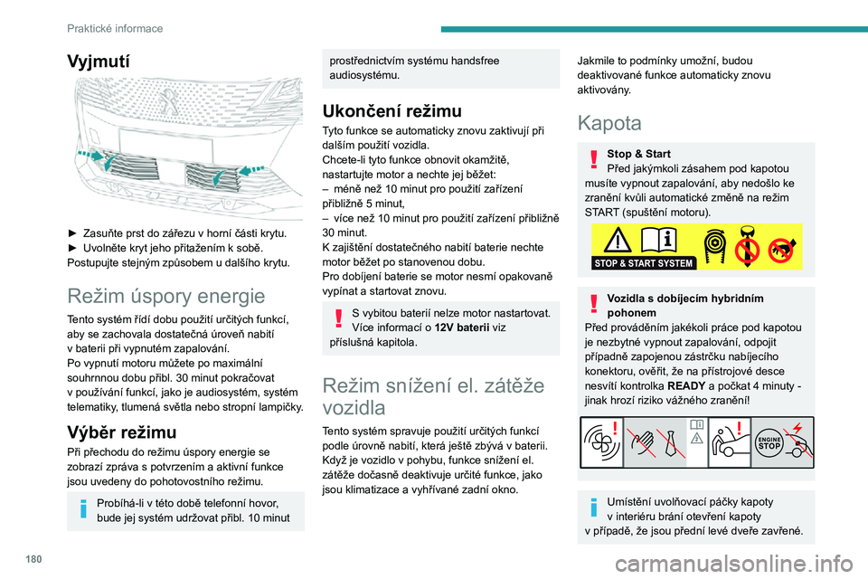 PEUGEOT 5008 2021 Návod na použití (in Czech) 180
Praktické informace
Je-li motor zahřátý, manipulujte s pojistkou a vzpěrou kapoty opatrně (nebezpečí popálení), používejte chráněnou
zónu.
Je-li kapota otevřená, dbejte na to, ab PEUGEOT 5008 2021 Návod na použití (in Czech) 180
Praktické informace
Je-li motor zahřátý, manipulujte s pojistkou a vzpěrou kapoty opatrně (nebezpečí popálení), používejte chráněnou
zónu.
Je-li kapota otevřená, dbejte na to, ab