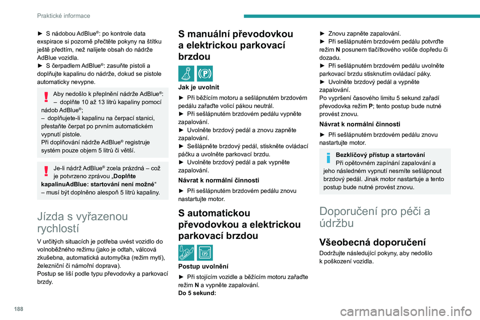 PEUGEOT 5008 2021 Návod na použití (in Czech) 188
Praktické informace
► S nádobou AdBlue®: po kontrole data
exspirace si pozorně přečtěte pokyny na štítku
ještě předtím, než nalijete obsah do nádrže
AdBlue vozidla.
► S PEUGEOT 5008 2021 Návod na použití (in Czech) 188
Praktické informace
► S nádobou AdBlue®: po kontrole data
exspirace si pozorně přečtěte pokyny na štítku
ještě předtím, než nalijete obsah do nádrže
AdBlue vozidla.
► S