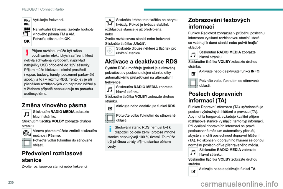 PEUGEOT 5008 2021 Návod na použití (in Czech) 230
PEUGEOT Connect Radio
Vyťukejte frekvenci.
Na virtuální klávesnici zadejte hodnoty
vlnového pásma FM a AM.
Potvrďte stisknutím OK.
Příjem rozhlasu může být rušen
používáním PEUGEOT 5008 2021 Návod na použití (in Czech) 230
PEUGEOT Connect Radio
Vyťukejte frekvenci.
Na virtuální klávesnici zadejte hodnoty
vlnového pásma FM a AM.
Potvrďte stisknutím OK.
Příjem rozhlasu může být rušen
používáním