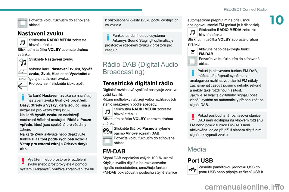 PEUGEOT 5008 2021 Návod na použití (in Czech) 231
PEUGEOT Connect Radio
10Potvrďte volbu ťuknutím do stínované
oblasti.
Nastavení zvuku
Stisknutím RADIO MEDIA zobrazte
hlavní stránku.
Stisknutím tlačítka VOLBY zobrazte druhou
strá PEUGEOT 5008 2021 Návod na použití (in Czech) 231
PEUGEOT Connect Radio
10Potvrďte volbu ťuknutím do stínované
oblasti.
Nastavení zvuku
Stisknutím RADIO MEDIA zobrazte
hlavní stránku.
Stisknutím tlačítka VOLBY zobrazte druhou
strá