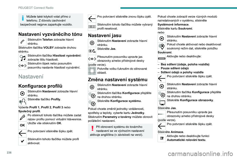 PEUGEOT 5008 2021 Návod na použití (in Czech) 236
PEUGEOT Connect Radio
Můžete také kdykoli volat přímo z
telefonu. Z důvodu zachování
bezpečnosti nejprve zaparkujte vozidlo.
Nastavení vyzváněcího tónu
Stisknutím Telefon zobrazte PEUGEOT 5008 2021 Návod na použití (in Czech) 236
PEUGEOT Connect Radio
Můžete také kdykoli volat přímo z
telefonu. Z důvodu zachování
bezpečnosti nejprve zaparkujte vozidlo.
Nastavení vyzváněcího tónu
Stisknutím Telefon zobrazte