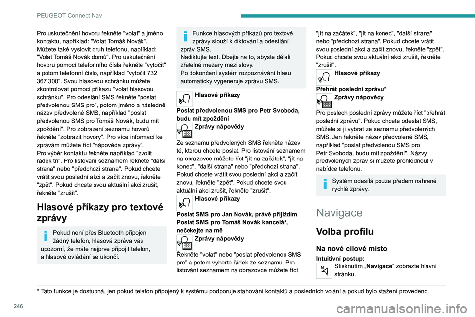 PEUGEOT 5008 2021 Návod na použití (in Czech) 246
PEUGEOT Connect Nav
Pro uskutečnění hovoru řekněte "volat" a jméno
kontaktu, například: "Volat Tomáš Novák".
Můžete také vyslovit druh telefonu, například:
" PEUGEOT 5008 2021 Návod na použití (in Czech) 246
PEUGEOT Connect Nav
Pro uskutečnění hovoru řekněte "volat" a jméno
kontaktu, například: "Volat Tomáš Novák".
Můžete také vyslovit druh telefonu, například:
"