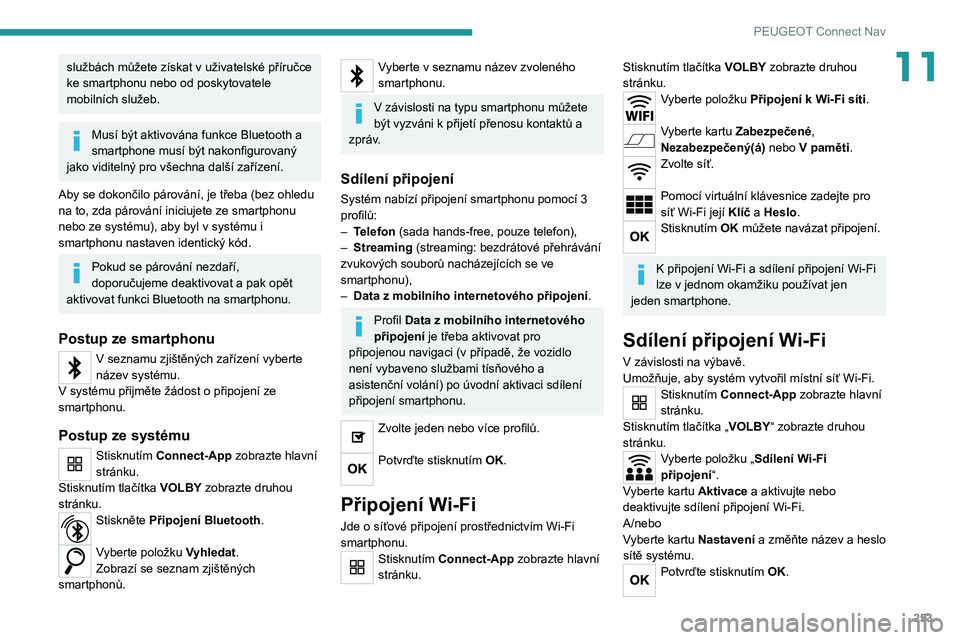 PEUGEOT 5008 2021  Návod na použití (in Czech) 253
PEUGEOT Connect Nav
11službách můžete získat v uživatelské příručce 
ke smartphonu nebo od poskytovatele 
mobilních služeb.
Musí být aktivována funkce Bluetooth a 
smartphone musí 