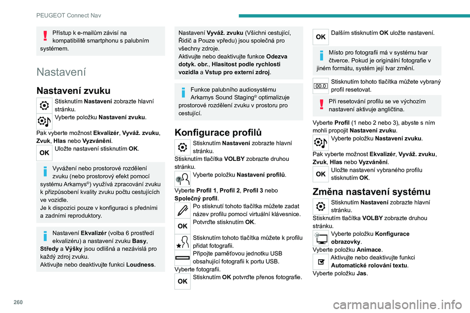 PEUGEOT 5008 2021  Návod na použití (in Czech) 260
PEUGEOT Connect Nav
Přístup k e-mailům závisí na 
kompatibilitě smartphonu s palubním 
systémem.
Nastavení
Nastavení zvuku
Stisknutím Nastavení  zobrazte hlavní 
stránku.
Vyberte pol