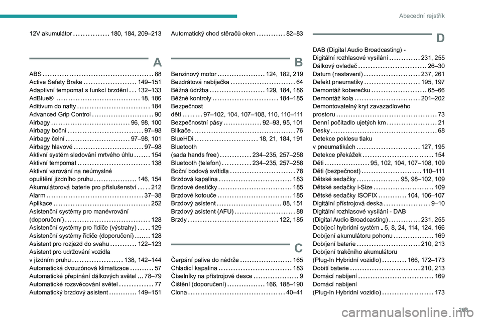PEUGEOT 5008 2021  Návod na použití (in Czech) 265
Abecední rejstřík
12V akumulátor   180, 184, 209–213
A
ABS   88Active Safety Brake   149–151Adaptivní tempomat s funkcí brzdění   132–133AdBlue®    18, 186Aditivum do nafty   184
Ad