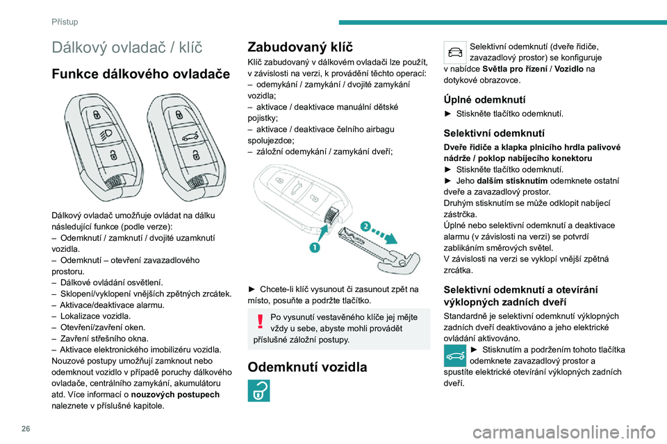 PEUGEOT 5008 2021 Návod na použití (in Czech) 26
Přístup
Dálkový ovladač / klíč
Funkce dálkového ovladače
Dálkový ovladač umožňuje ovládat na dálku
následující funkce (podle verze):
– Odemknutí / zamknutí / dvojité PEUGEOT 5008 2021 Návod na použití (in Czech) 26
Přístup
Dálkový ovladač / klíč
Funkce dálkového ovladače
Dálkový ovladač umožňuje ovládat na dálku
následující funkce (podle verze):
– Odemknutí / zamknutí / dvojité