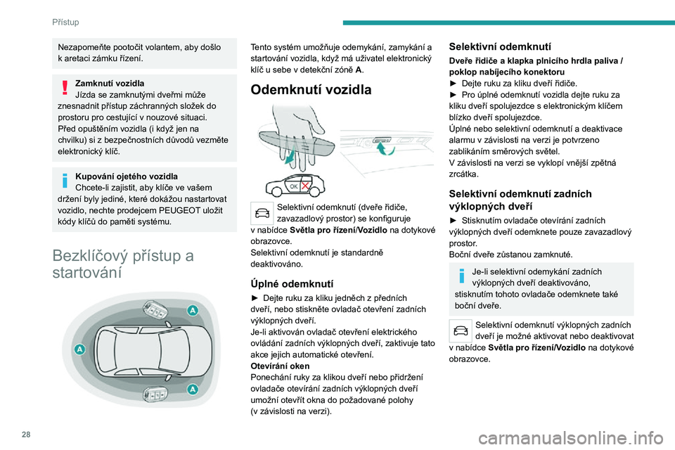 PEUGEOT 5008 2021 Návod na použití (in Czech) 28
Přístup
Nezapomeňte pootočit volantem, aby došlo k aretaci zámku řízení.
Zamknutí vozidla
Jízda se zamknutými dveřmi může
znesnadnit přístup záchranných složek do
prostoru pro PEUGEOT 5008 2021 Návod na použití (in Czech) 28
Přístup
Nezapomeňte pootočit volantem, aby došlo k aretaci zámku řízení.
Zamknutí vozidla
Jízda se zamknutými dveřmi může
znesnadnit přístup záchranných složek do
prostoru pro