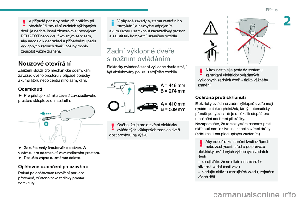 PEUGEOT 5008 2021 Návod na použití (in Czech) 33
Přístup
2V případě poruchy nebo při obtížích při otevírání či zavírání zadních výklopných
dveří je nechte ihned zkontrolovat prodejcem
PEUGEOT nebo kvalifikovaným servisem, PEUGEOT 5008 2021 Návod na použití (in Czech) 33
Přístup
2V případě poruchy nebo při obtížích při otevírání či zavírání zadních výklopných
dveří je nechte ihned zkontrolovat prodejcem
PEUGEOT nebo kvalifikovaným servisem,