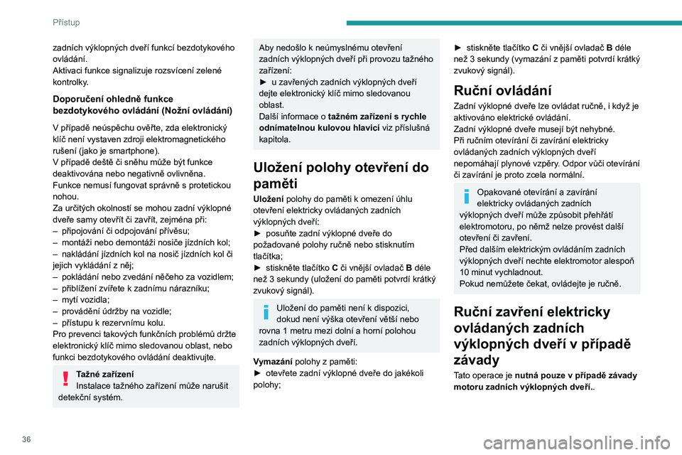 PEUGEOT 5008 2021 Návod na použití (in Czech) 36
Přístup
zadních výklopných dveří funkcí bezdotykového
ovládání.
Aktivaci funkce signalizuje rozsvícení zelené
kontrolky.
Doporučení ohledně funkce
bezdotykového ovládání (N PEUGEOT 5008 2021 Návod na použití (in Czech) 36
Přístup
zadních výklopných dveří funkcí bezdotykového
ovládání.
Aktivaci funkce signalizuje rozsvícení zelené
kontrolky.
Doporučení ohledně funkce
bezdotykového ovládání (N
