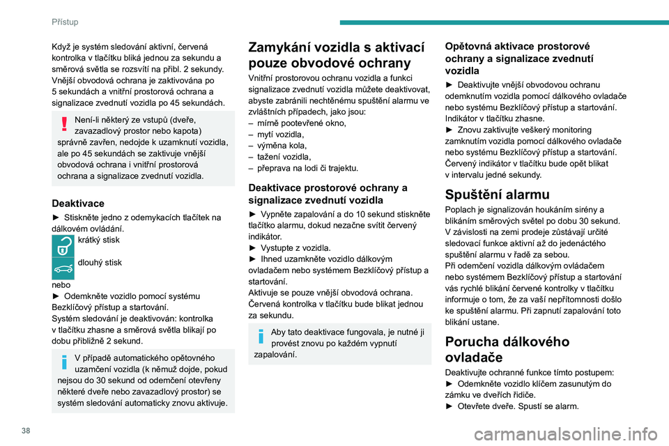 PEUGEOT 5008 2021 Návod na použití (in Czech) 38
Přístup
Když je systém sledování aktivní, červená kontrolka v tlačítku bliká jednou za sekundu a směrová světla se rozsvítí na přibl. 2 sekundy.Vnější obvodová ochrana je zakt PEUGEOT 5008 2021 Návod na použití (in Czech) 38
Přístup
Když je systém sledování aktivní, červená kontrolka v tlačítku bliká jednou za sekundu a směrová světla se rozsvítí na přibl. 2 sekundy.Vnější obvodová ochrana je zakt