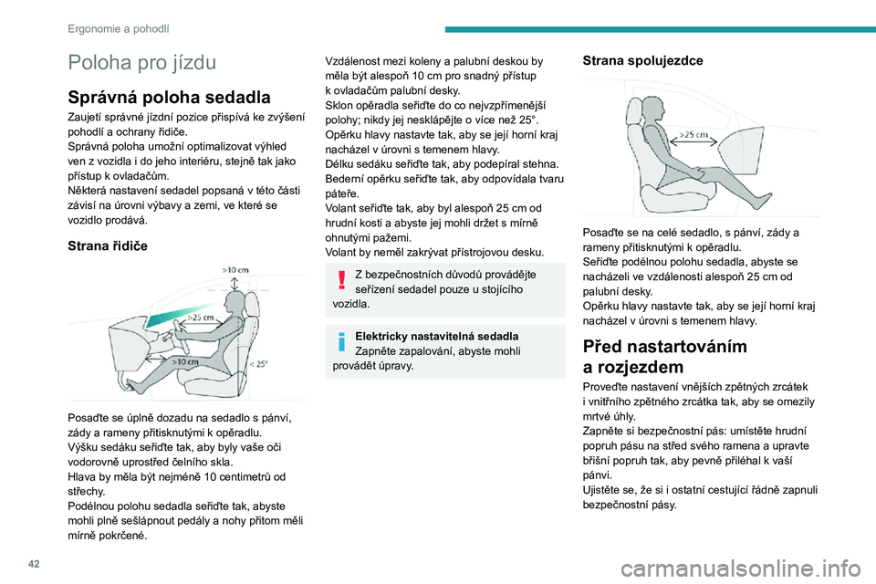 PEUGEOT 5008 2021 Návod na použití (in Czech) 42
Ergonomie a pohodlí
Poloha pro jízdu
Správná poloha sedadla
Zaujetí správné jízdní pozice přispívá ke zvýšení
pohodlí a ochrany řidiče.
Správná poloha umožní optimalizovat v PEUGEOT 5008 2021 Návod na použití (in Czech) 42
Ergonomie a pohodlí
Poloha pro jízdu
Správná poloha sedadla
Zaujetí správné jízdní pozice přispívá ke zvýšení
pohodlí a ochrany řidiče.
Správná poloha umožní optimalizovat v