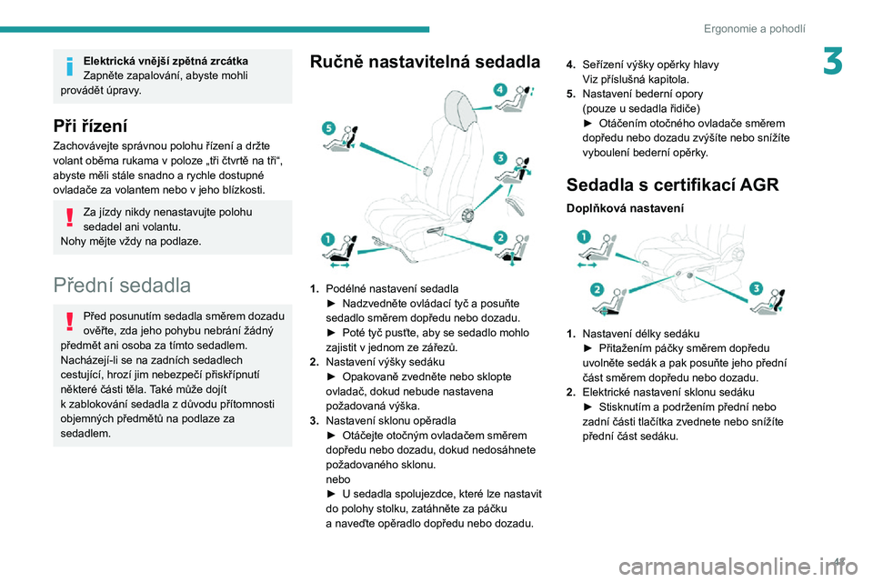 PEUGEOT 5008 2021 Návod na použití (in Czech) 43
Ergonomie a pohodlí
3Elektrická vnější zpětná zrcátka
Zapněte zapalování, abyste mohli
provádět úpravy.
Při řízení
Zachovávejte správnou polohu řízení a držte volant oběma PEUGEOT 5008 2021 Návod na použití (in Czech) 43
Ergonomie a pohodlí
3Elektrická vnější zpětná zrcátka
Zapněte zapalování, abyste mohli
provádět úpravy.
Při řízení
Zachovávejte správnou polohu řízení a držte volant oběma