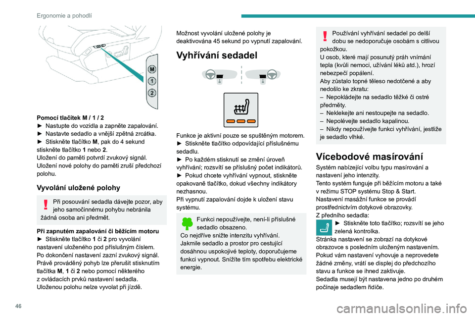 PEUGEOT 5008 2021 Návod na použití (in Czech) 46
Ergonomie a pohodlí
Pomocí tlačítek M / 1 / 2► Nastupte do vozidla a zapněte zapalování.► Nastavte sedadlo a vnější zpětná zrcátka.► Stiskněte tlačítko M, pak do 4 sekund st PEUGEOT 5008 2021 Návod na použití (in Czech) 46
Ergonomie a pohodlí
Pomocí tlačítek M / 1 / 2► Nastupte do vozidla a zapněte zapalování.► Nastavte sedadlo a vnější zpětná zrcátka.► Stiskněte tlačítko M, pak do 4 sekund st