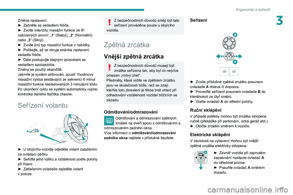 PEUGEOT 5008 2021 Návod na použití (in Czech) 47
Ergonomie a pohodlí
3Změna nastavení:► Začněte se sedadlem řidiče.► Zvolte intenzitu masážní funkce ze tří nabízených úrovní: „1“ (Slabý), „2“ (Normální)
nebo „3 PEUGEOT 5008 2021 Návod na použití (in Czech) 47
Ergonomie a pohodlí
3Změna nastavení:► Začněte se sedadlem řidiče.► Zvolte intenzitu masážní funkce ze tří nabízených úrovní: „1“ (Slabý), „2“ (Normální)
nebo „3