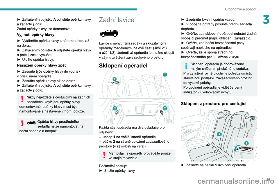 PEUGEOT 5008 2021 Návod na použití (in Czech) 49
Ergonomie a pohodlí
3► Zatlačením pojistky A odjistěte opěrku hlavy
a zatlačte ji dolů.
Zadní opěrky hlavy lze demontovat.
Vyjmutí opěrky hlavy
► Vytáhněte opěrku hlavy směrem n PEUGEOT 5008 2021 Návod na použití (in Czech) 49
Ergonomie a pohodlí
3► Zatlačením pojistky A odjistěte opěrku hlavy
a zatlačte ji dolů.
Zadní opěrky hlavy lze demontovat.
Vyjmutí opěrky hlavy
► Vytáhněte opěrku hlavy směrem n