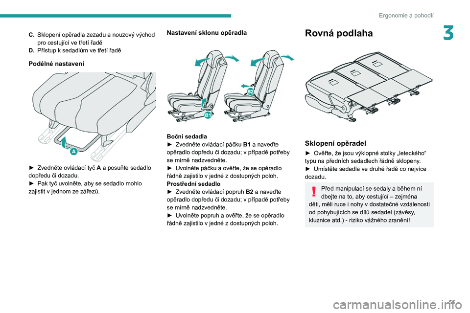 PEUGEOT 5008 2021 Návod na použití (in Czech) 51
Ergonomie a pohodlí
3C.Sklopení opěradla zezadu a nouzový východ
pro cestující ve třetí řadě
D.
Přístup k sedadlům ve třetí řadě
Podélné nastavení
► Zvedněte ovládací PEUGEOT 5008 2021 Návod na použití (in Czech) 51
Ergonomie a pohodlí
3C.Sklopení opěradla zezadu a nouzový východ
pro cestující ve třetí řadě
D.
Přístup k sedadlům ve třetí řadě
Podélné nastavení
► Zvedněte ovládací