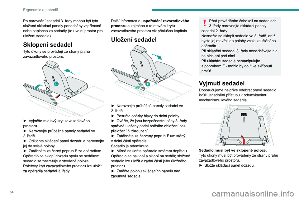 PEUGEOT 5008 2021 Návod na použití (in Czech) 54
Ergonomie a pohodlí
Po narovnání sedadel 3. řady mohou být tyto
složené skládací panely ponechány vzpřímeně
nebo naplocho za sedadly (to uvolní prostor pro
uložení sedadla).
Sklo PEUGEOT 5008 2021 Návod na použití (in Czech) 54
Ergonomie a pohodlí
Po narovnání sedadel 3. řady mohou být tyto
složené skládací panely ponechány vzpřímeně
nebo naplocho za sedadly (to uvolní prostor pro
uložení sedadla).
Sklo
