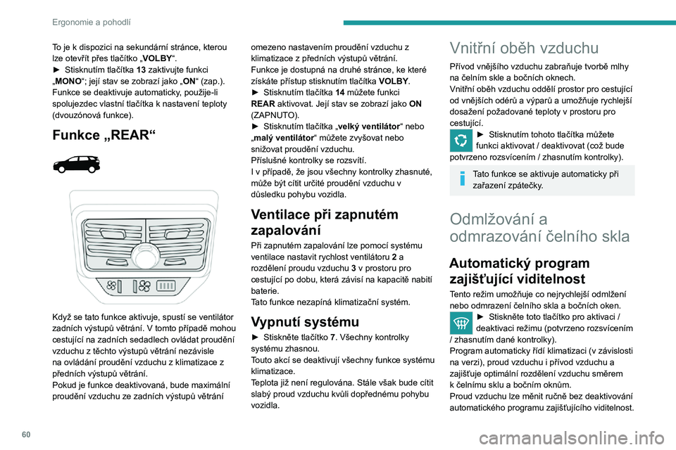 PEUGEOT 5008 2021 Návod na použití (in Czech) 60
Ergonomie a pohodlí
To je k dispozici na sekundární stránce, kterou lze otevřít přes tlačítko „VOLBY“.► Stisknutím tlačítka 13 zaktivujte funkci
„MONO“; její stav se zobraz PEUGEOT 5008 2021 Návod na použití (in Czech) 60
Ergonomie a pohodlí
To je k dispozici na sekundární stránce, kterou lze otevřít přes tlačítko „VOLBY“.► Stisknutím tlačítka 13 zaktivujte funkci
„MONO“; její stav se zobraz