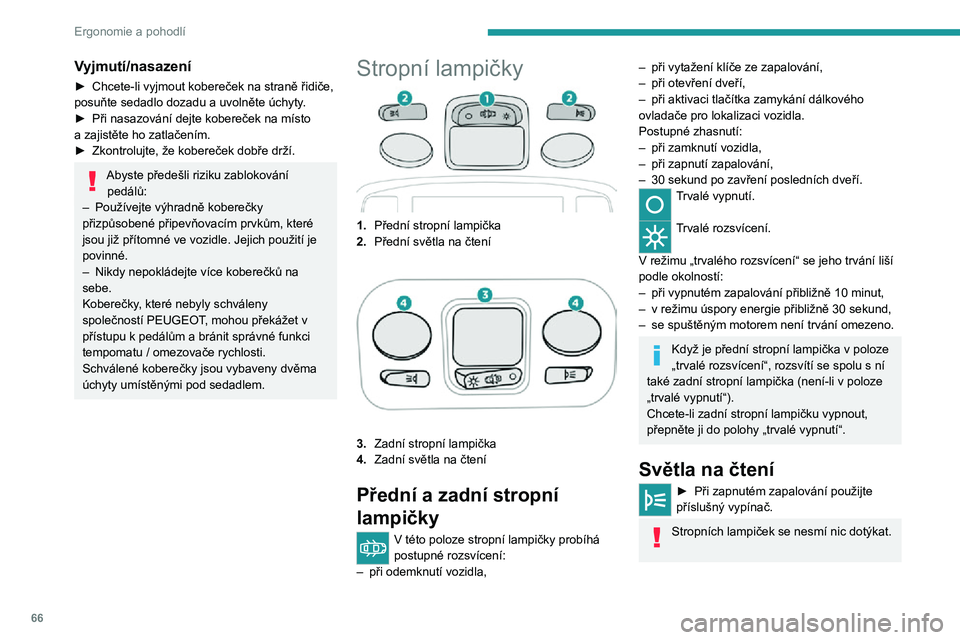 PEUGEOT 5008 2021 Návod na použití (in Czech) 66
Ergonomie a pohodlí
Vyjmutí/nasazení
► Chcete-li vyjmout kobereček na straně řidiče, posuňte sedadlo dozadu a uvolněte úchyty.► Při nasazování dejte kobereček na místo a zajistě PEUGEOT 5008 2021 Návod na použití (in Czech) 66
Ergonomie a pohodlí
Vyjmutí/nasazení
► Chcete-li vyjmout kobereček na straně řidiče, posuňte sedadlo dozadu a uvolněte úchyty.► Při nasazování dejte kobereček na místo a zajistě